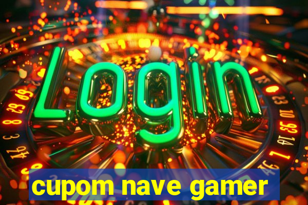cupom nave gamer